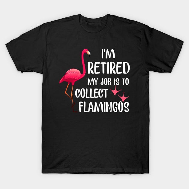 I_m Retired My Job Is To Collect Flamingos T-shirt T-Shirt by reynoldsouk4